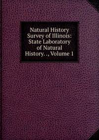 Natural History Survey of Illinois: State Laboratory of Natural History. ., Volume 1