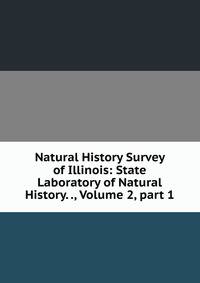 Natural History Survey of Illinois: State Laboratory of Natural History. ., Volume 2, part 1