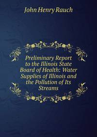 Preliminary Report to the Illinois State Board of Health: Water Supplies of Illinois and the Pollution of Its Streams