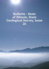 Bulletin - State of Illinois, State Geological Survey, Issue 26