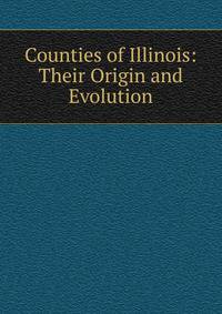 Counties of Illinois: Their Origin and Evolution