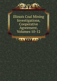 Illinois Coal Mining Investigations, Cooperative Agreement, Volumes 10-12
