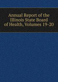 Annual Report of the Illinois State Board of Health, Volumes 19-20