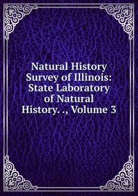 Natural History Survey of Illinois: State Laboratory of Natural History. ., Volume 3