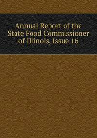 Annual Report of the State Food Commissioner of Illinois, Issue 16