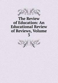 The Review of Education: An Educational Review of Reviews, Volume 3