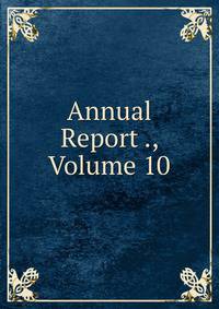 Annual Report ., Volume 10