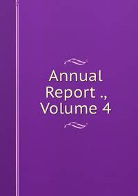 Annual Report ., Volume 4