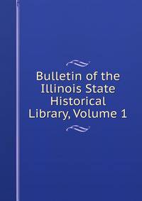 Bulletin of the Illinois State Historical Library, Volume 1