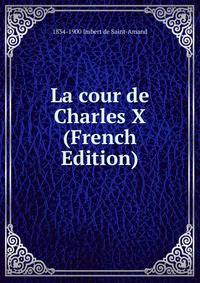 La cour de Charles X (French Edition)
