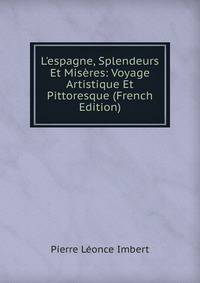 L'espagne, Splendeurs Et Mis?res: Voyage Artistique Et Pittoresque (French Edition)