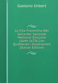 La Vita Fiorentina Nel Seicento: Secondo Memorie Sincrone (1644-1670) Con Quattordici Illustrazioni (Italian Edition)