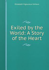 Exiled by the World: A Story of the Heart