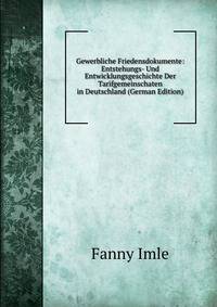 Gewerbliche Friedensdokumente: Entstehungs- Und Entwicklungsgeschichte Der Tarifgemeinschaten in Deutschland (German Edition)