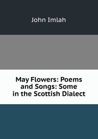 May Flowers: Poems and Songs: Some in the Scottish Dialect