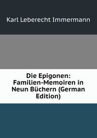 Die Epigonen: Familien-Memoiren in Neun Buchern (German Edition)