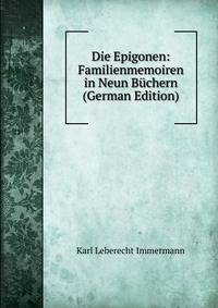 Die Epigonen: Familienmemoiren in Neun Buchern (German Edition)