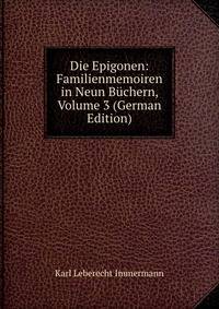 Die Epigonen: Familienmemoiren in Neun Buchern, Volume 3 (German Edition)