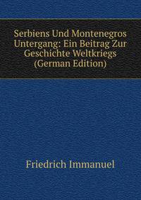 Serbiens Und Montenegros Untergang: Ein Beitrag Zur Geschichte Weltkriegs (German Edition)