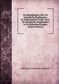 De Regtspleging Voor De Inlandsche Regtbanken in Nederlandsch-Indie: Deel. De Inlandsche Regtbanken in De Buitenbezittingen (Dutch Edition)