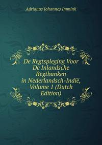 De Regtspleging Voor De Inlandsche Regtbanken in Nederlandsch-Indie, Volume 1 (Dutch Edition)