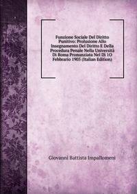 Funzione Sociale Del Diritto Punitivo: Prolusione Allo Insegnamento Del Diritto E Della Procedura Penale Nella Universita Di Roma Pronunziata Nel Di 1O Febbrario 1905 (Italian Edition)