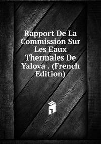 Rapport De La Commission Sur Les Eaux Thermales De Yalova . (French Edition)