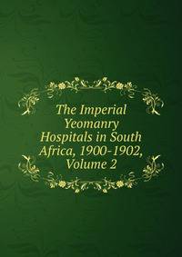 The Imperial Yeomanry Hospitals in South Africa, 1900-1902, Volume 2