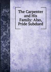 The Carpenter and His Family: Also, Pride Subdued