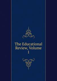 The Educational Review, Volume 1