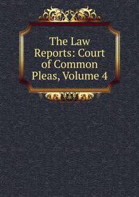 The Law Reports: Court of Common Pleas, Volume 4