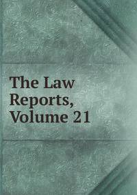The Law Reports, Volume 21