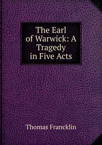 The Earl of Warwick: A Tragedy in Five Acts