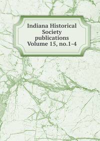 Indiana Historical Society publications Volume 15, no.1-4