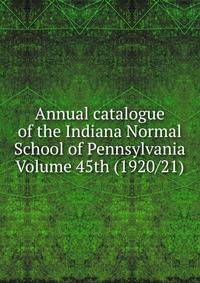 Annual catalogue of the Indiana Normal School of Pennsylvania Volume 45th (1920/21)