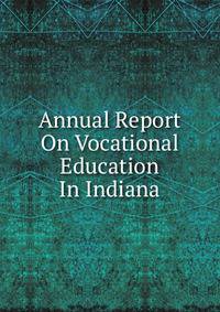 Annual Report On Vocational Education In Indiana