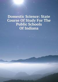 Domestic Science: State Course Of Study For The Public Schools Of Indiana