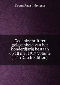 Gedenkschrift ter gelegenheid van het honderdjarig bestaan op 18 mei 1917 Volume pt 1 (Dutch Edition)