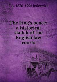 The king's peace: a historical sketch of the English law courts
