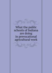 What the public schools of Indiana are doing in prevocational agricultural work