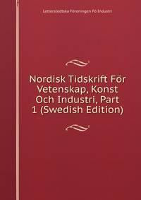Nordisk Tidskrift For Vetenskap, Konst Och Industri, Part 1 (Swedish Edition)