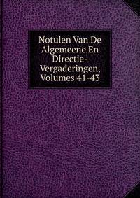 Notulen Van De Algemeene En Directie-Vergaderingen, Volumes 41-43