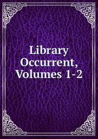 Library Occurrent, Volumes 1-2
