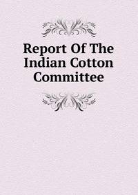 Report Of The Indian Cotton Committee