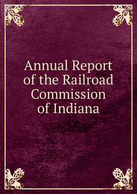 Annual Report of the Railroad Commission of Indiana