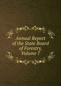 Annual Report of the State Board of Forestry, Volume 7