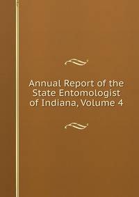 Annual Report of the State Entomologist of Indiana, Volume 4