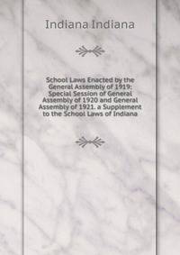 School Laws Enacted by the General Assembly of 1919: Special Session of General Assembly of 1920 and General Assembly of 1921. a Supplement to the School Laws of Indiana