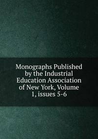 Monographs Published by the Industrial Education Association of New York, Volume 1, issues 5-6