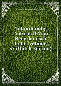 Natuurkundig Tijdschrift Voor Nederlandsch Indie, Volume 37 (Dutch Edition)
